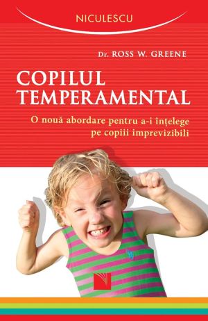 Copilul temperamental. O noua abordare pentru a-I intelege pe copii imprevizibili