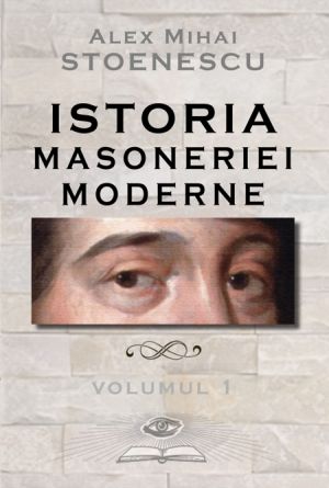 Istoria masoneriei moderne. Filozofia Masoneriei vol. 1