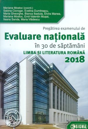 Limba si literatura romana. Pregatirea examenului de Evaluare nationala in 30 de saptamani. 2018