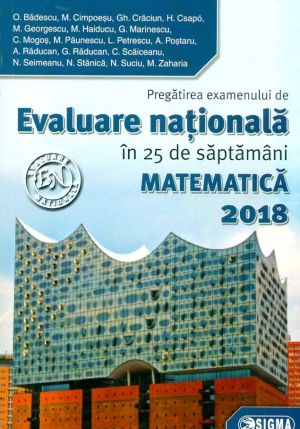 Matematica. Pregatirea examenului de Evaluare nationala in 25 de saptamani. 2018
