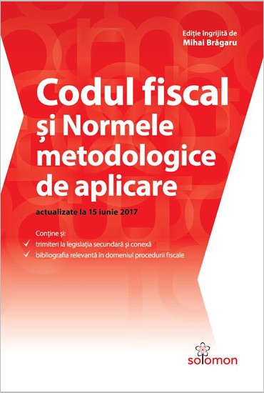 Codul fiscal si normele metodologice de aplicare, actualizate la 15 iunie 2017