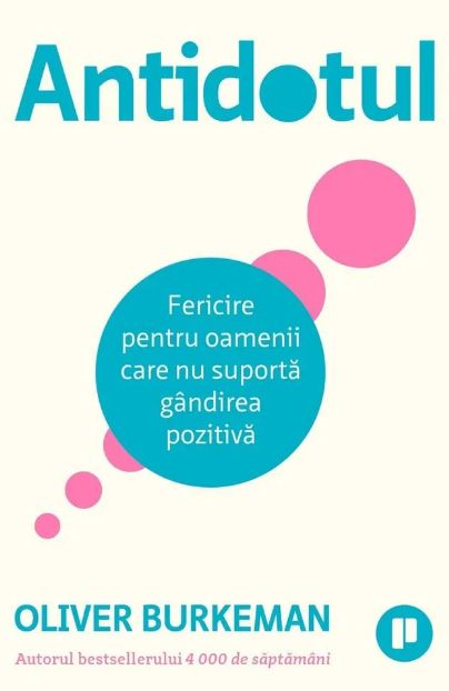 Antidotul. Fericire pentru oamenii care nu suporta gandirea pozitiva
