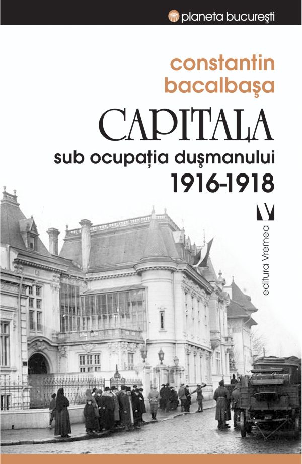 Capitala sub ocupatia dusmanului 1916-1918