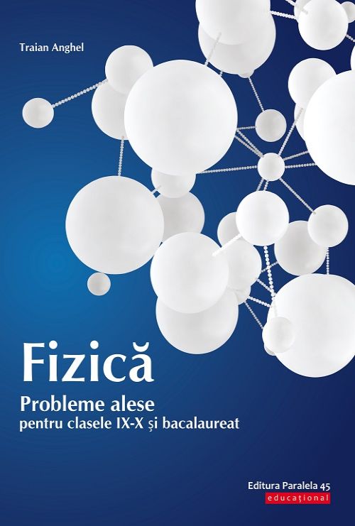 Fizica. Probleme alese pentru clasele IX-X si bacalaureat