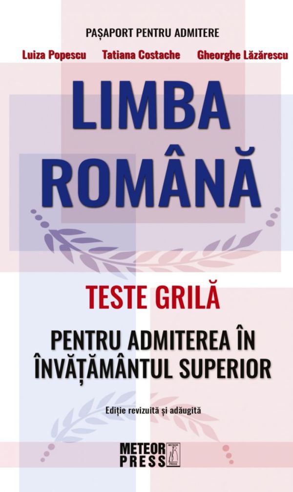 Limba Romana. Teste Grila Pentru Admiterea In Invatamantul Superior Editie revizuita si adaugita