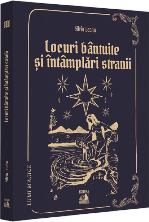 Lumi magice 3. Locuri bantuite și intamplari stranii