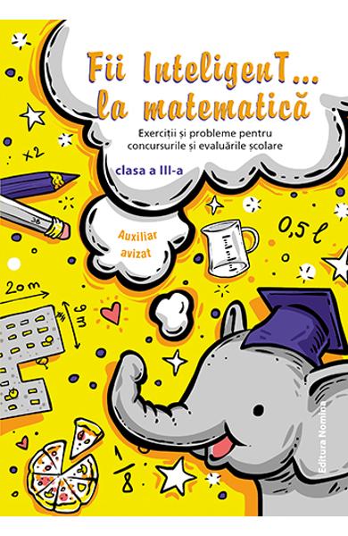 Fii inteligent la matematica. Clasa a 3-a