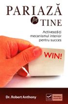Pariaza pe tine. Activeaza-ti mecanismul interior pentru succes