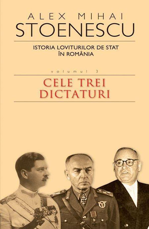 Istoria loviturilor de stat in Romania vol.3. Cele trei dictaturi